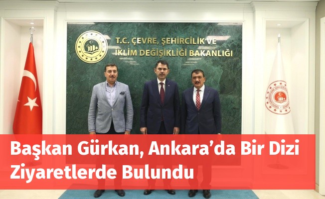Başkan Gürkan, Ankara’da Bir Dizi Ziyaretlerde Bulundu
