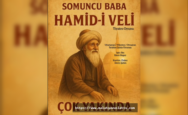 Malatya’da Somuncu Baba Hayatı Tiyatro Sahnesinde Canlanıyor
